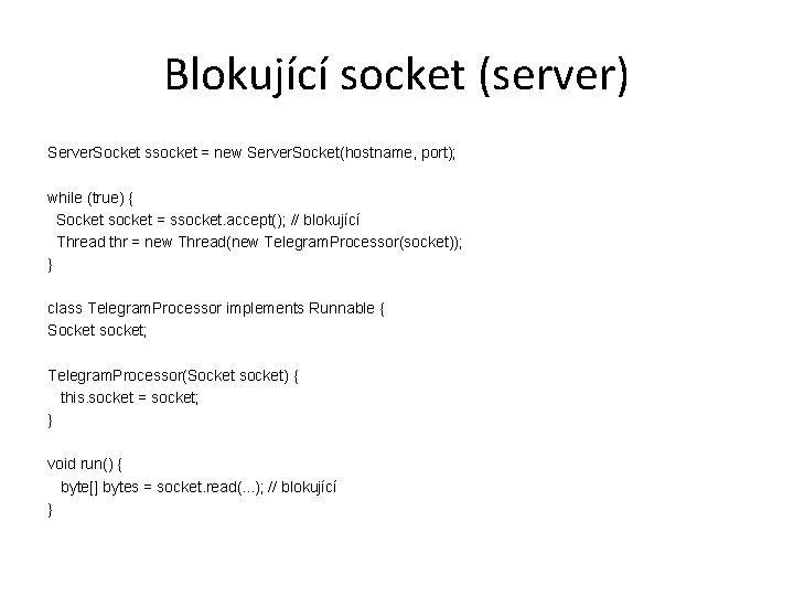 Blokující socket (server) Server. Socket ssocket = new Server. Socket(hostname, port); while (true) {