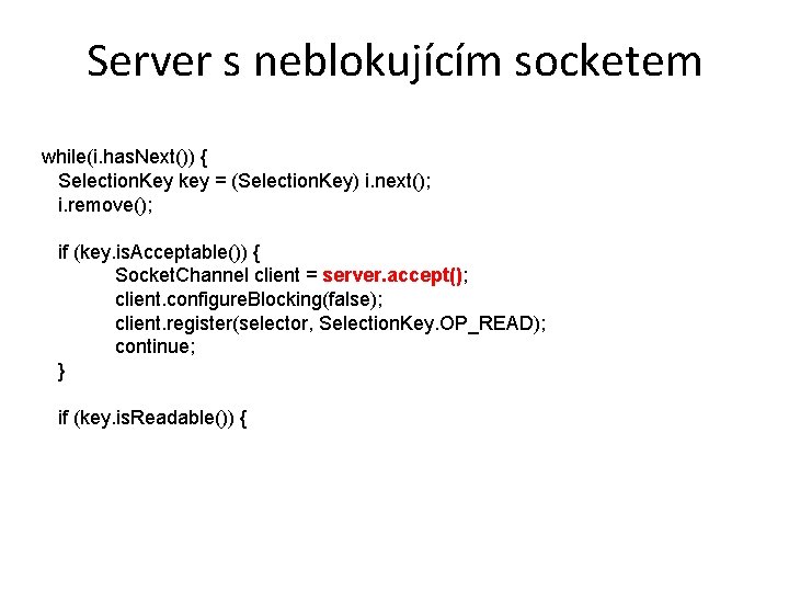 Server s neblokujícím socketem while(i. has. Next()) { Selection. Key key = (Selection. Key)