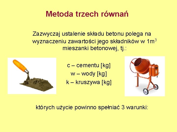 Metoda trzech równań Zazwyczaj ustalenie składu betonu polega na wyznaczeniu zawartości jego składników w