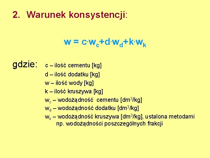 2. Warunek konsystencji: w = c. wc+d. wd+k. wk gdzie: c – ilość cementu