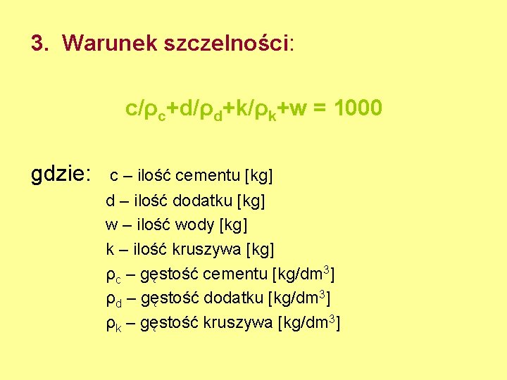 3. Warunek szczelności: c/ρc+d/ρd+k/ρk+w = 1000 gdzie: c – ilość cementu [kg] d –