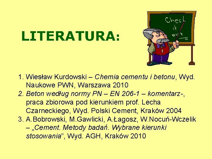 1. Wiesław Kurdowski – Chemia cementu i betonu, Wyd. Naukowe PWN, Warszawa 2010 2.