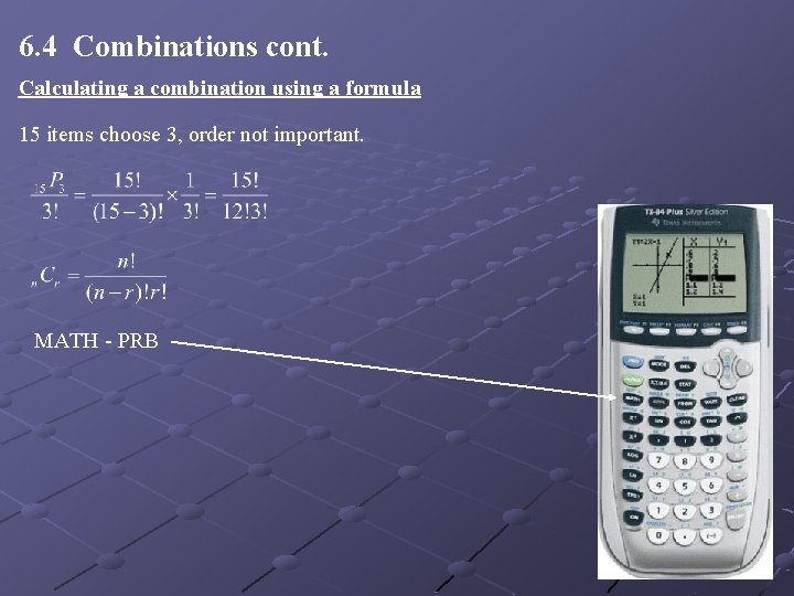 6. 4 Combinations cont. Calculating a combination using a formula 15 items choose 3,