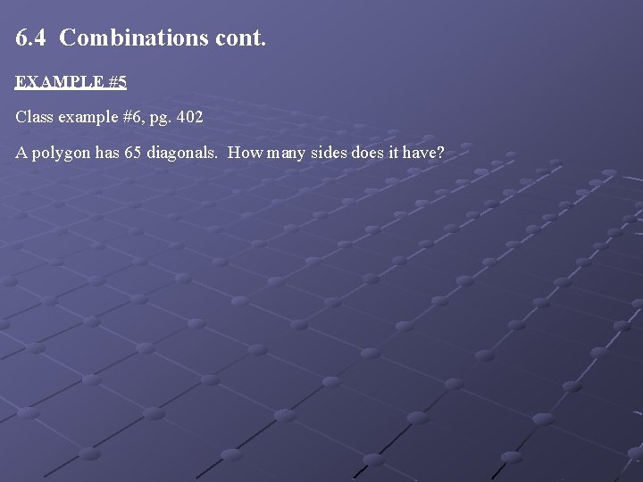 6. 4 Combinations cont. EXAMPLE #5 Class example #6, pg. 402 A polygon has