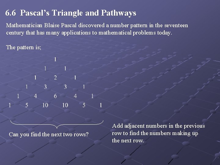 6. 6 Pascal’s Triangle and Pathways Mathematician Blaise Pascal discovered a number pattern in