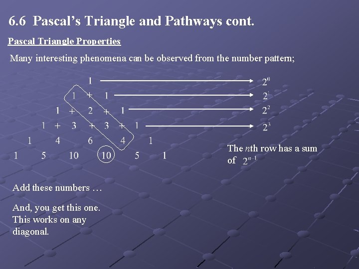 6. 6 Pascal’s Triangle and Pathways cont. Pascal Triangle Properties Many interesting phenomena can