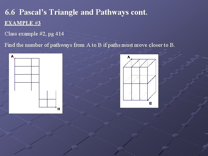 6. 6 Pascal’s Triangle and Pathways cont. EXAMPLE #3 Class example #2, pg 414