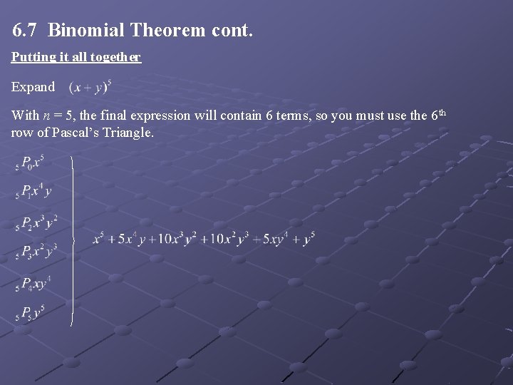 6. 7 Binomial Theorem cont. Putting it all together Expand With n = 5,