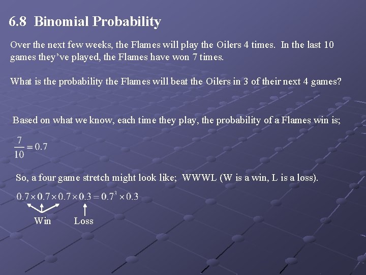 6. 8 Binomial Probability Over the next few weeks, the Flames will play the