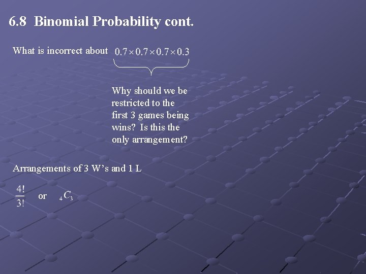 6. 8 Binomial Probability cont. What is incorrect about Why should we be restricted