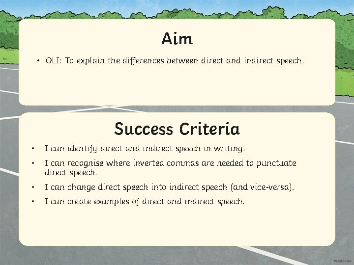 Aim • OLI: To explain the differences between direct and indirect speech. Success Criteria