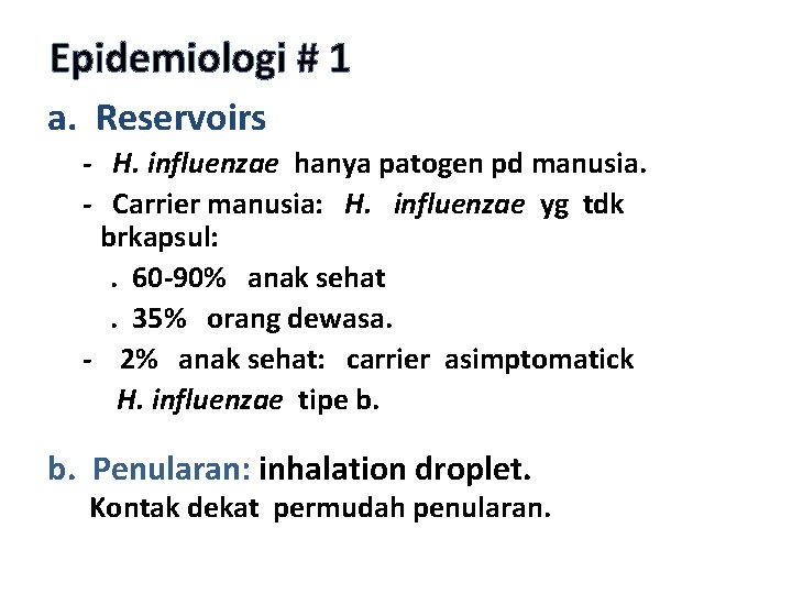 Epidemiologi # 1 a. Reservoirs - H. influenzae hanya patogen pd manusia. - Carrier