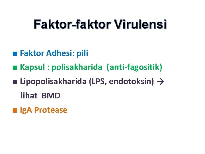 Faktor-faktor Virulensi ■ Faktor Adhesi: pili ■ Kapsul : polisakharida (anti-fagositik) ■ Lipopolisakharida (LPS,