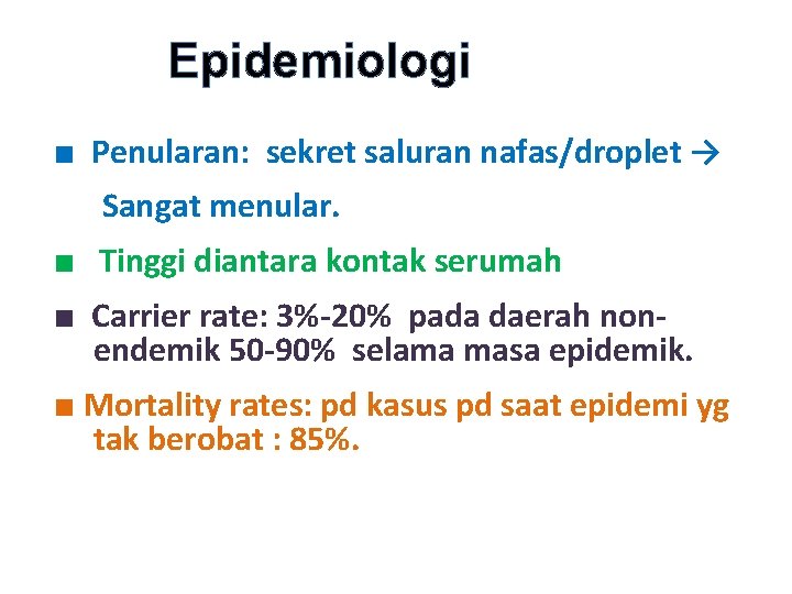 Epidemiologi ■ Penularan: sekret saluran nafas/droplet → Sangat menular. ■ Tinggi diantara kontak serumah