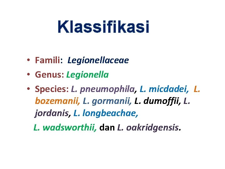 Klassifikasi • Famili: Legionellaceae • Genus: Legionella • Species: L. pneumophila, L. micdadei, L.