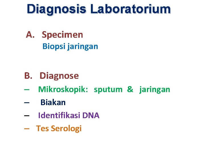 Diagnosis Laboratorium A. Specimen Biopsi jaringan B. Diagnose – Mikroskopik: sputum & jaringan –