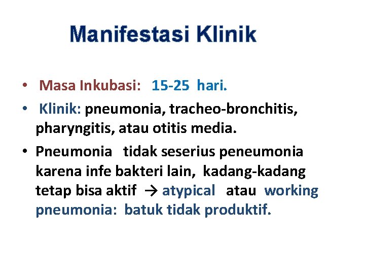 Manifestasi Klinik • Masa Inkubasi: 15 -25 hari. • Klinik: pneumonia, tracheo-bronchitis, pharyngitis, atau