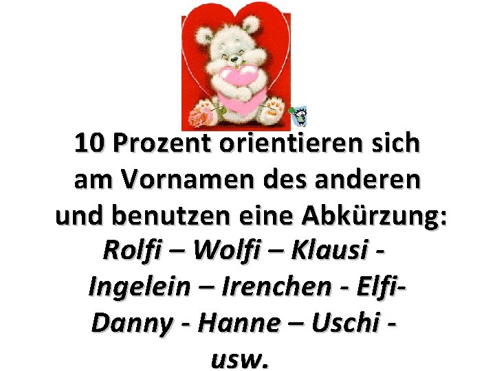 10 Prozent orientieren sich am Vornamen des anderen und benutzen eine Abkürzung: Rolfi –