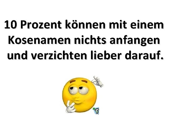 10 Prozent können mit einem Kosenamen nichts anfangen und verzichten lieber darauf. 