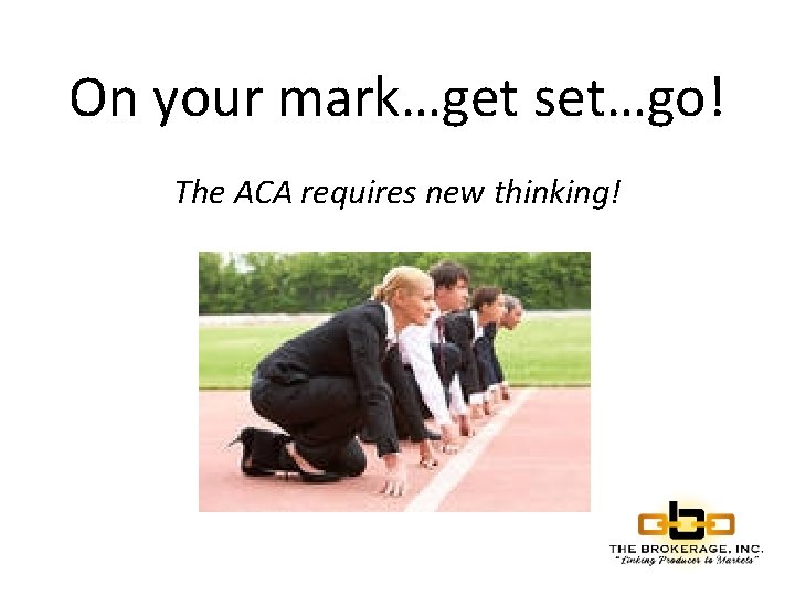 On your mark…get set…go! The ACA requires new thinking! 