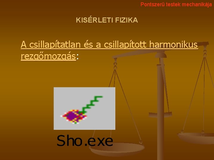 Pontszerű testek mechanikája KISÉRLETI FIZIKA A csillapítatlan és a csillapított harmonikus rezgőmozgás: 