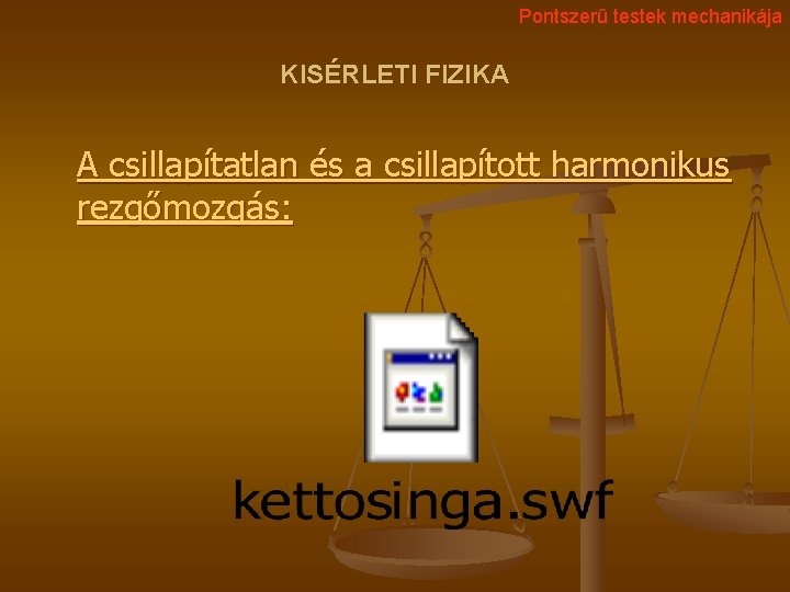 Pontszerű testek mechanikája KISÉRLETI FIZIKA A csillapítatlan és a csillapított harmonikus rezgőmozgás: 