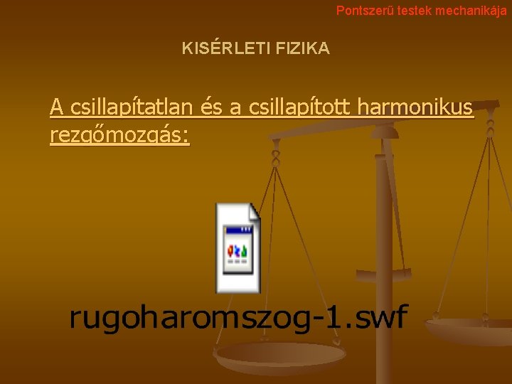 Pontszerű testek mechanikája KISÉRLETI FIZIKA A csillapítatlan és a csillapított harmonikus rezgőmozgás: 