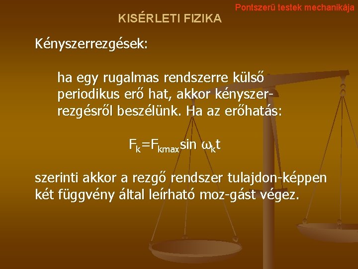 KISÉRLETI FIZIKA Pontszerű testek mechanikája Kényszerrezgések: ha egy rugalmas rendszerre külső periodikus erő hat,