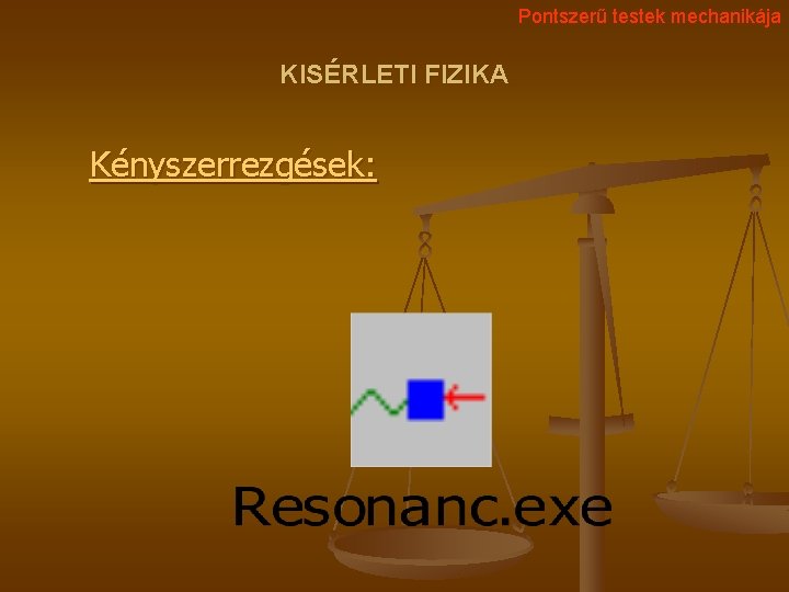 Pontszerű testek mechanikája KISÉRLETI FIZIKA Kényszerrezgések: 