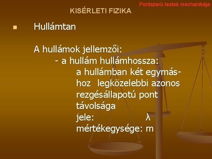 KISÉRLETI FIZIKA n Pontszerű testek mechanikája Hullámtan A hullámok jellemzői: - a hullámhossza: a