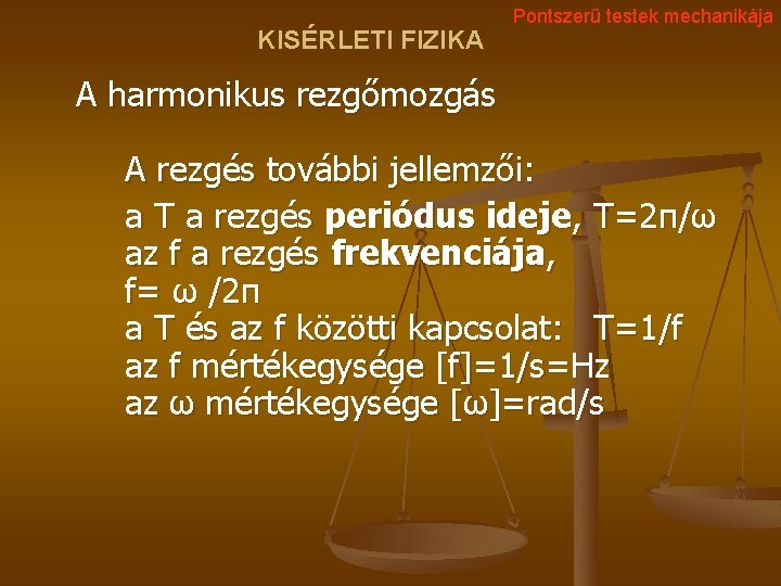 KISÉRLETI FIZIKA Pontszerű testek mechanikája A harmonikus rezgőmozgás A rezgés további jellemzői: a T