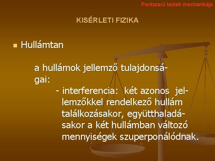 Pontszerű testek mechanikája KISÉRLETI FIZIKA n Hullámtan a hullámok jellemző tulajdonságai: - interferencia: két