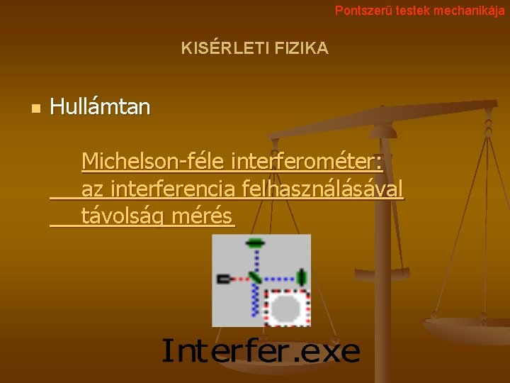 Pontszerű testek mechanikája KISÉRLETI FIZIKA n Hullámtan Michelson-féle interferométer: az interferencia felhasználásával távolság mérés