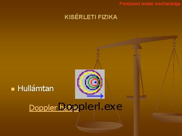 Pontszerű testek mechanikája KISÉRLETI FIZIKA n Hullámtan Doppler hatás 