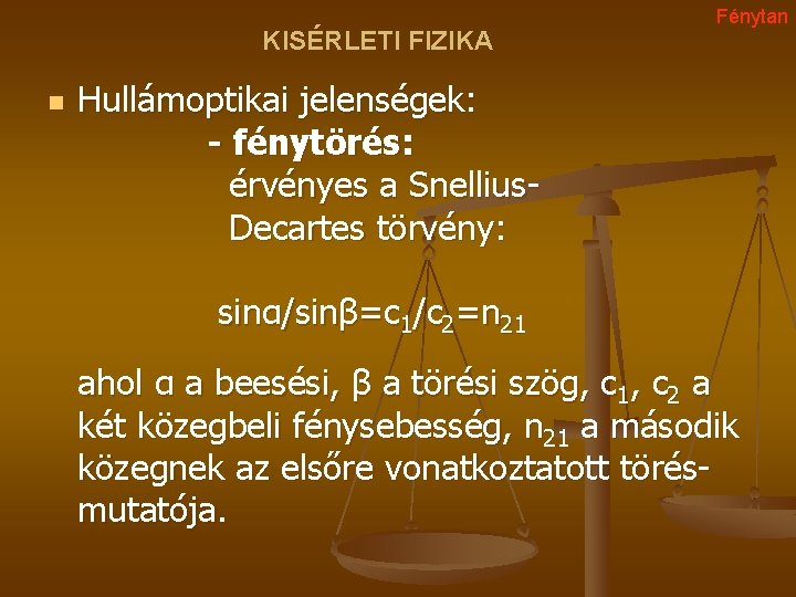 KISÉRLETI FIZIKA n Fénytan Hullámoptikai jelenségek: - fénytörés: érvényes a Snellius. Decartes törvény: sinα/sinβ=c