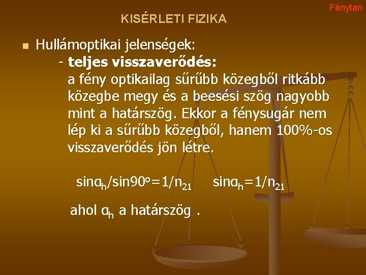 KISÉRLETI FIZIKA n Fénytan Hullámoptikai jelenségek: - teljes visszaverődés: a fény optikailag sűrűbb közegből