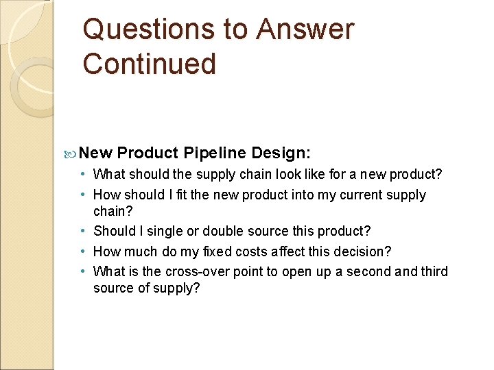 Questions to Answer Continued New Product Pipeline Design: • What should the supply chain