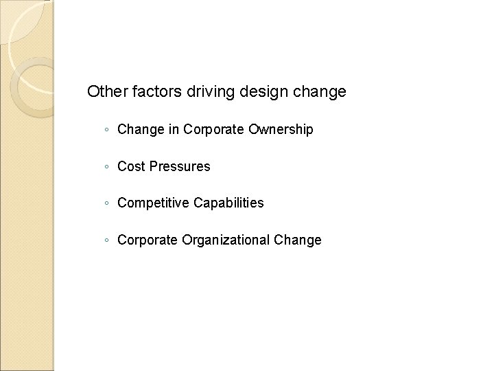 Other factors driving design change ◦ Change in Corporate Ownership ◦ Cost Pressures ◦