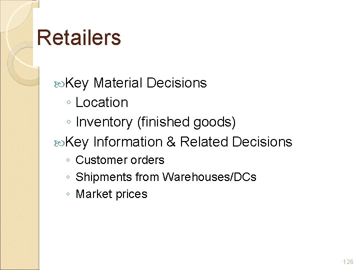 Retailers Key Material Decisions ◦ Location ◦ Inventory (finished goods) Key Information & Related