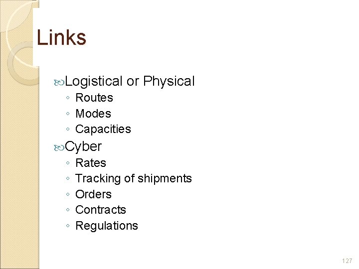 Links Logistical or Physical ◦ Routes ◦ Modes ◦ Capacities Cyber ◦ Rates ◦
