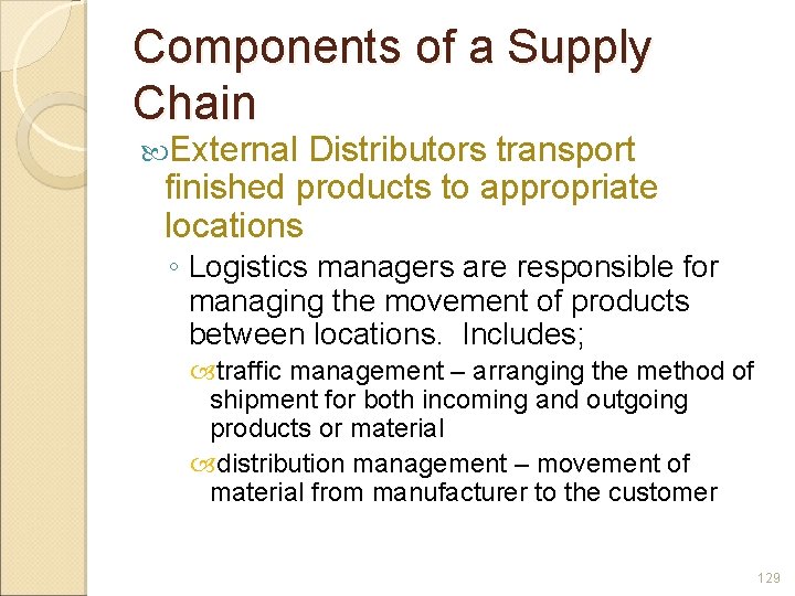 Components of a Supply Chain External Distributors transport finished products to appropriate locations ◦