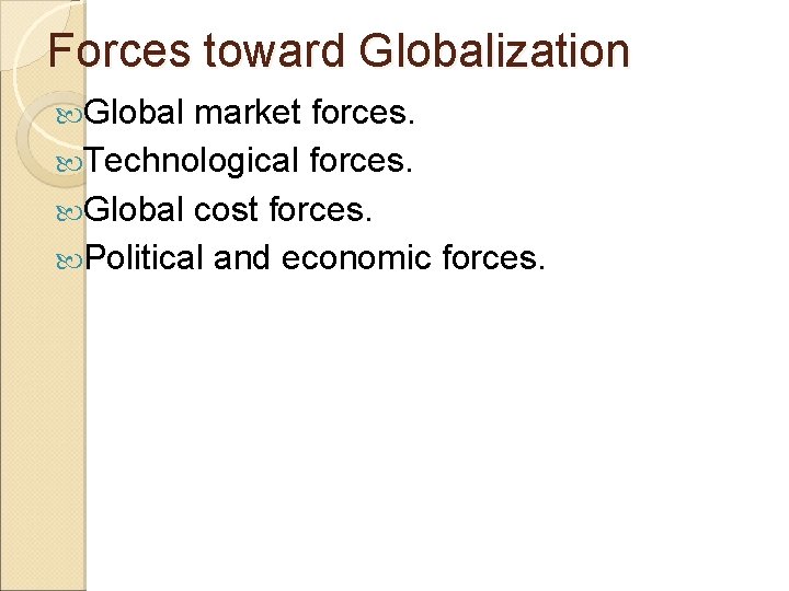 Forces toward Globalization Global market forces. Technological forces. Global cost forces. Political and economic