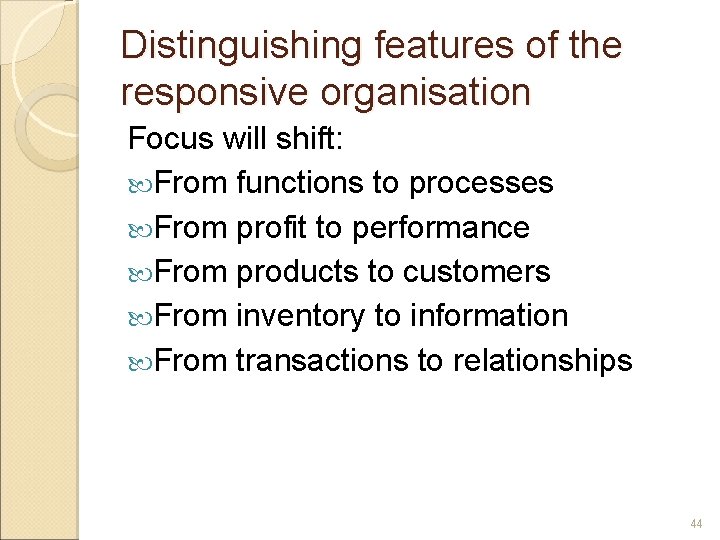 Distinguishing features of the responsive organisation Focus will shift: From functions to processes From