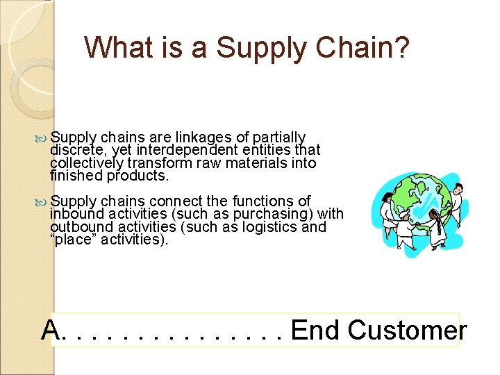 What is a Supply Chain? Supply chains are linkages of partially discrete, yet interdependent