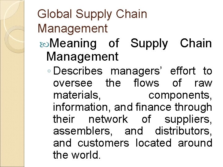 Global Supply Chain Management Meaning of Supply Chain Management ◦ Describes managers’ effort to