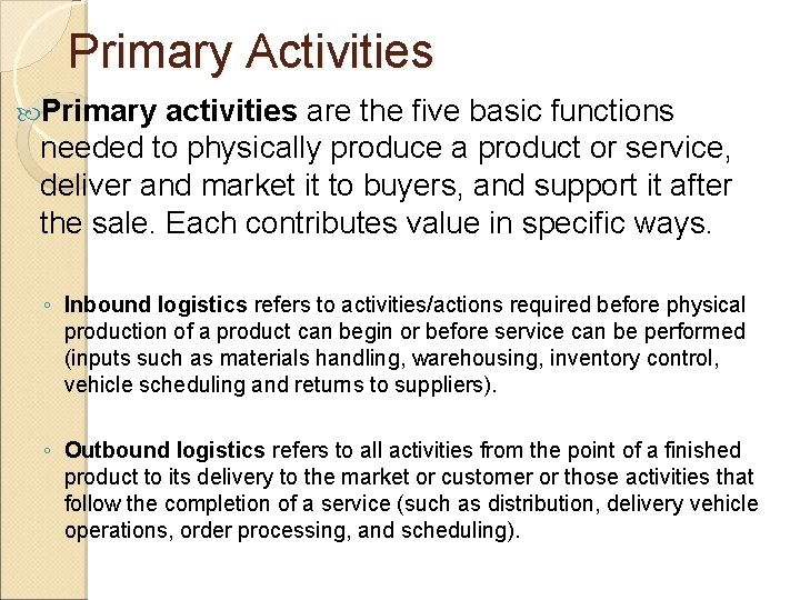 Primary Activities Primary activities are the five basic functions needed to physically produce a