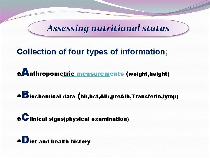 Assessing nutritional status Collection of four types of information; ♠Anthropometric measurements (weight, height) ♠Biochemical