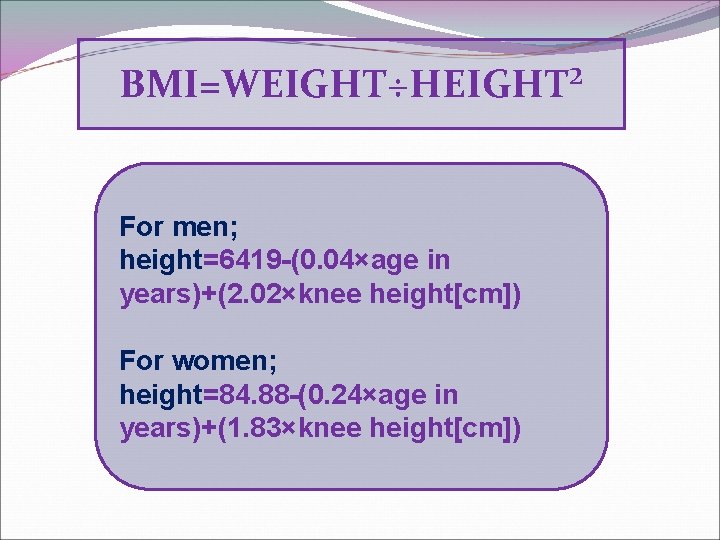 BMI=WEIGHT÷HEIGHT² For men; height=6419 -(0. 04×age in years)+(2. 02×knee height[cm]) For women; height=84. 88