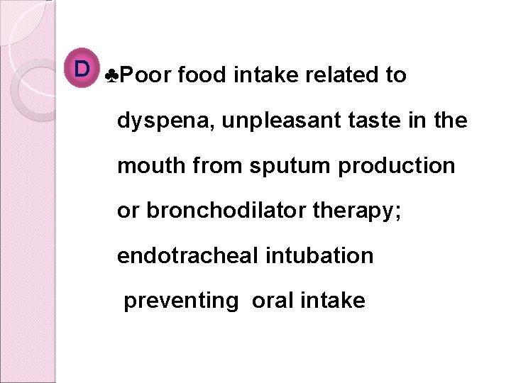 D ♣Poor food intake related to dyspena, unpleasant taste in the mouth from sputum