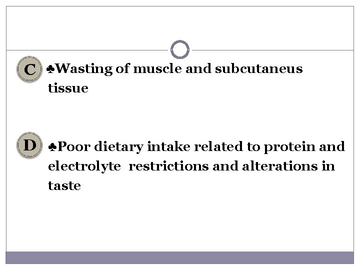 C ♣Wasting of muscle and subcutaneus tissue D ♣Poor dietary intake related to protein